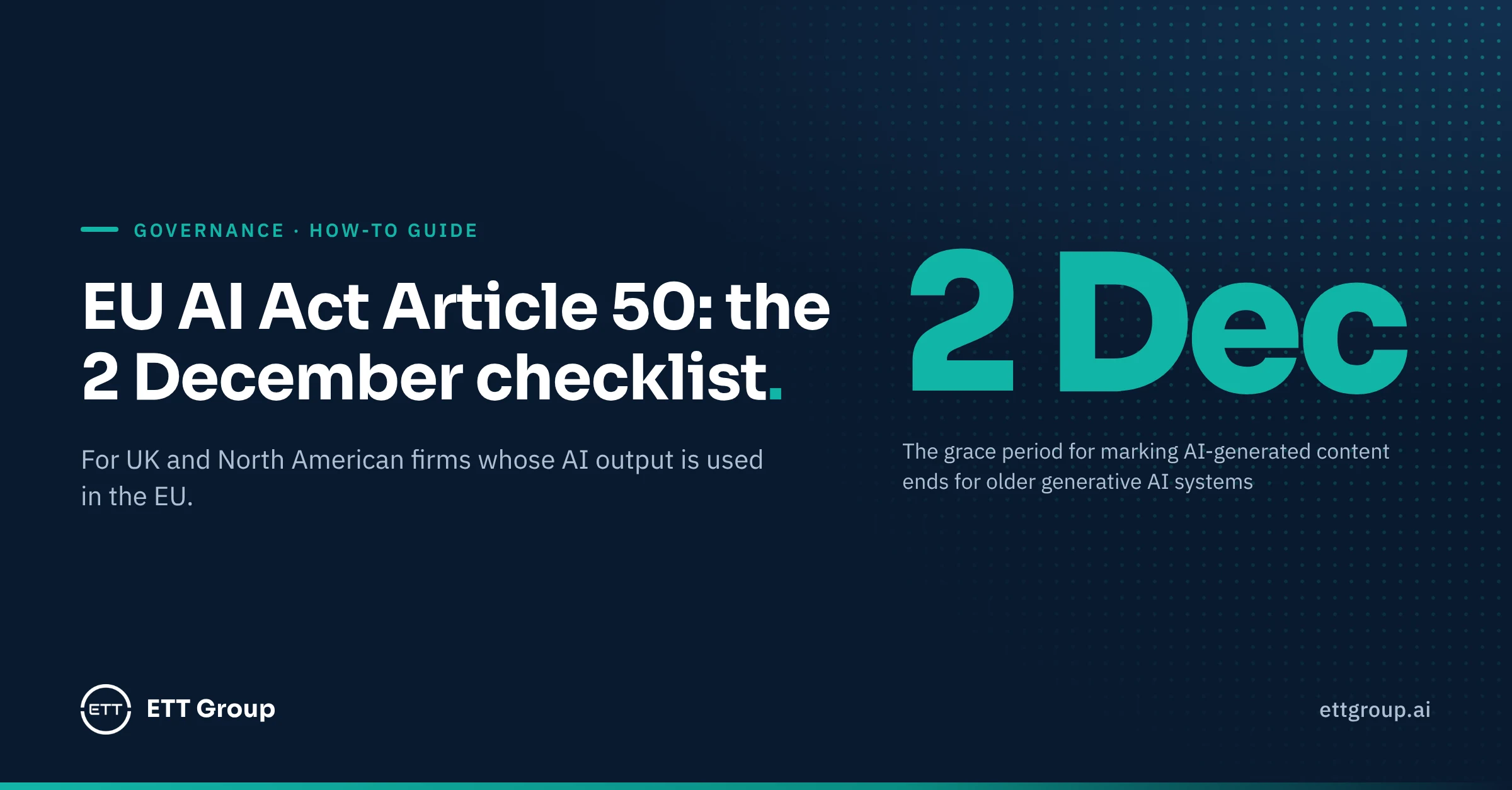 EU AI Act Article 50 and 2 December: a checklist for UK and North American firms